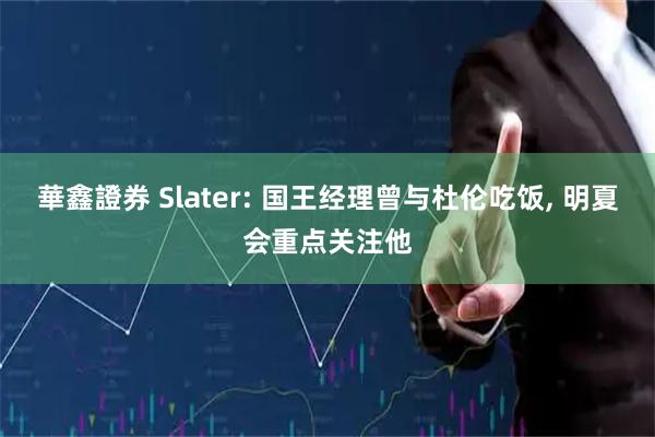 華鑫證券 Slater: 国王经理曾与杜伦吃饭, 明夏会重点关注他